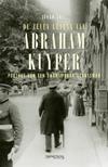 De zeven levens van Abraham Kuyper. Portret van een ongrijpbare staatsman